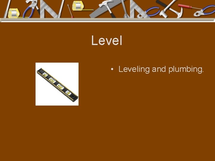 Level • Leveling and plumbing. 