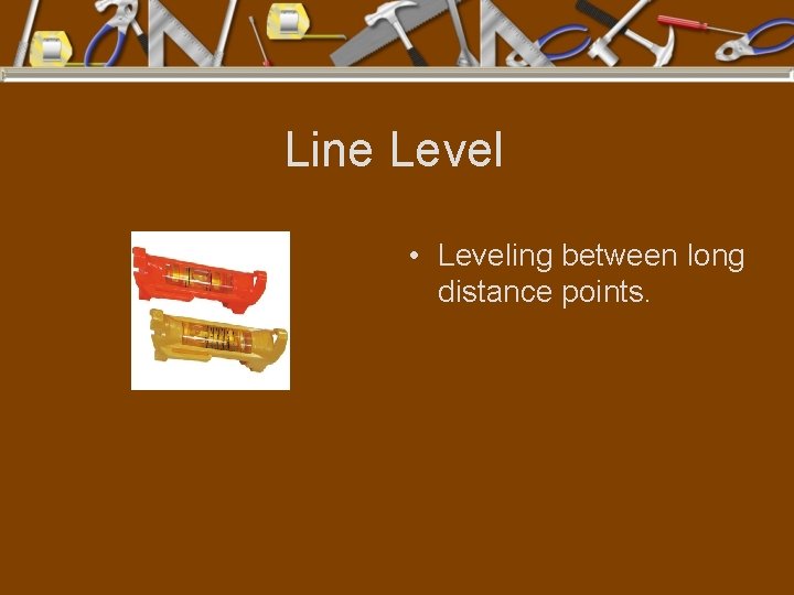 Line Level • Leveling between long distance points. 