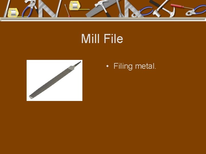 Mill File • Filing metal. 