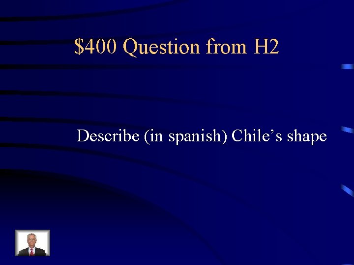 $400 Question from H 2 Describe (in spanish) Chile’s shape 