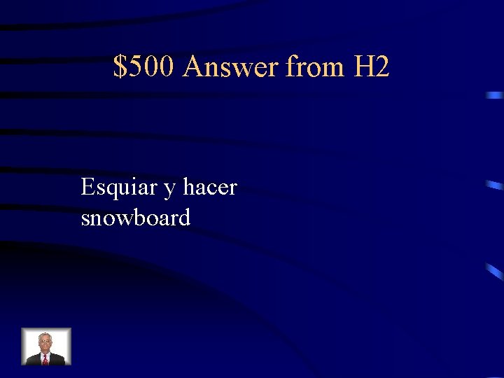 $500 Answer from H 2 Esquiar y hacer snowboard 