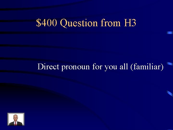 $400 Question from H 3 Direct pronoun for you all (familiar) 