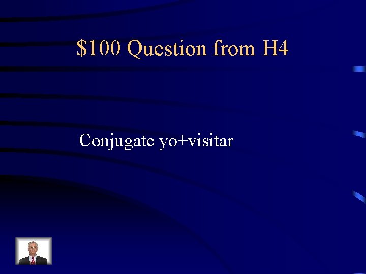 $100 Question from H 4 Conjugate yo+visitar 