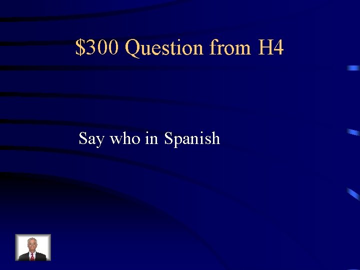 $300 Question from H 4 Say who in Spanish 