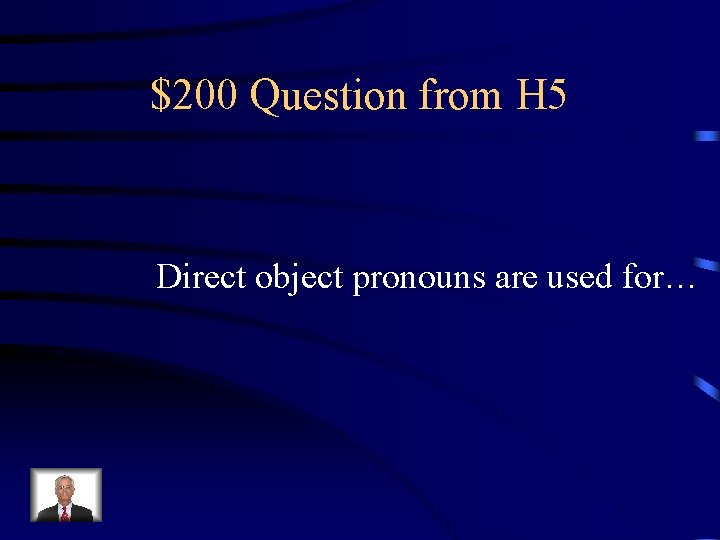 $200 Question from H 5 Direct object pronouns are used for… 