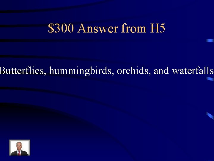 $300 Answer from H 5 Butterflies, hummingbirds, orchids, and waterfalls 