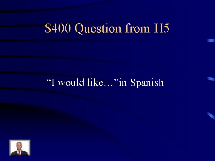 $400 Question from H 5 “I would like…”in Spanish 