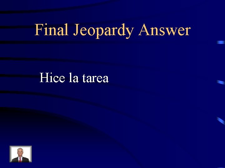 Final Jeopardy Answer Hice la tarea 