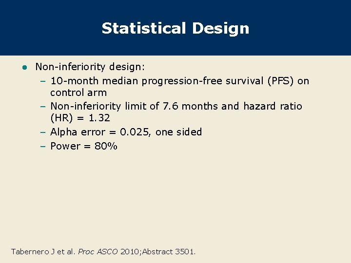 Statistical Design l Non-inferiority design: – 10 -month median progression-free survival (PFS) on control