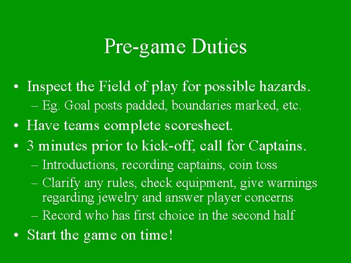 Pre-game Duties • Inspect the Field of play for possible hazards. – Eg. Goal