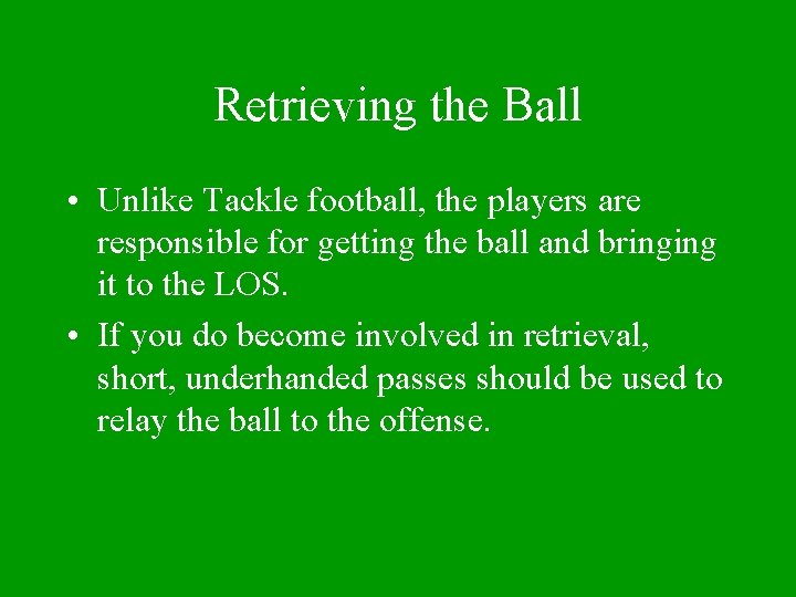 Retrieving the Ball • Unlike Tackle football, the players are responsible for getting the
