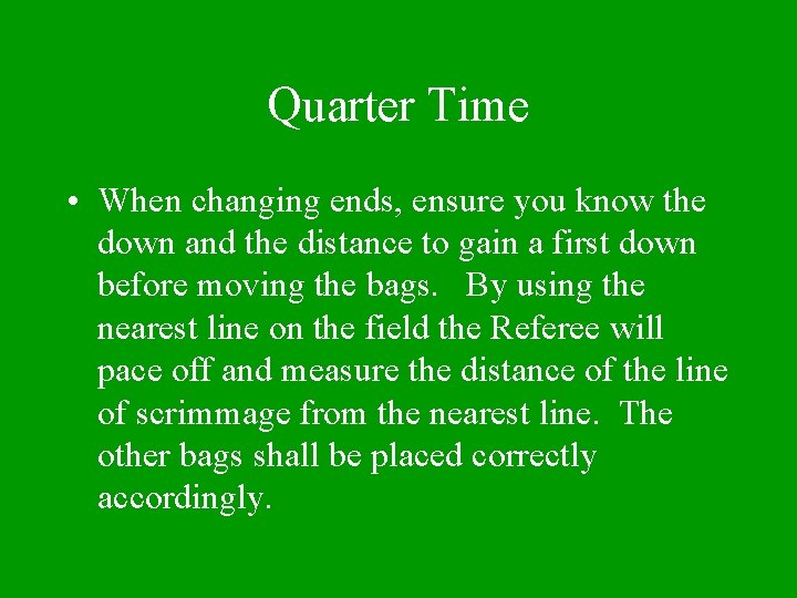Quarter Time • When changing ends, ensure you know the down and the distance
