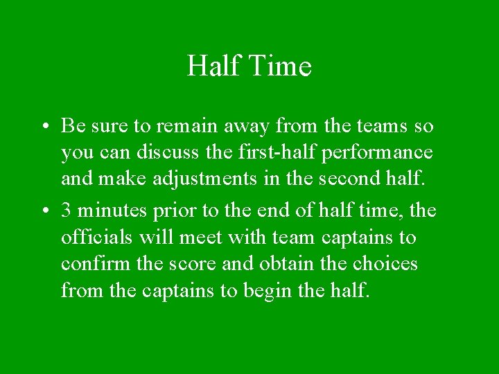Half Time • Be sure to remain away from the teams so you can