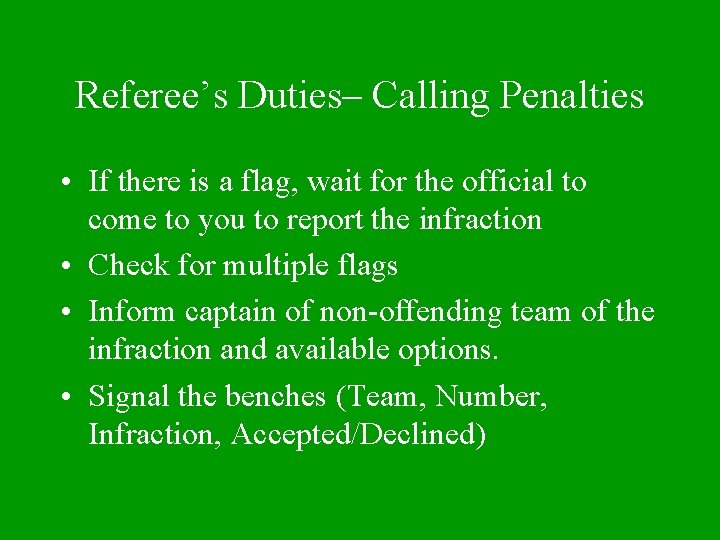 Referee’s Duties– Calling Penalties • If there is a flag, wait for the official