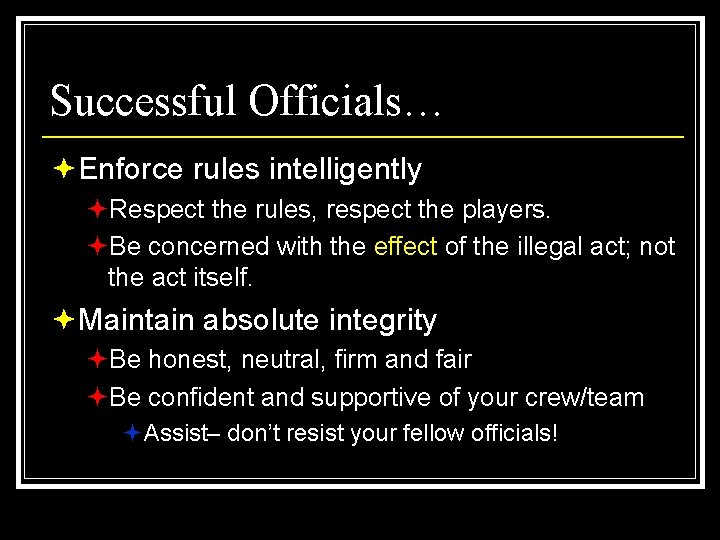 Successful Officials… ªEnforce rules intelligently ªRespect the rules, respect the players. ªBe concerned with