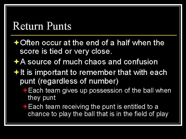 Return Punts ªOften occur at the end of a half when the score is
