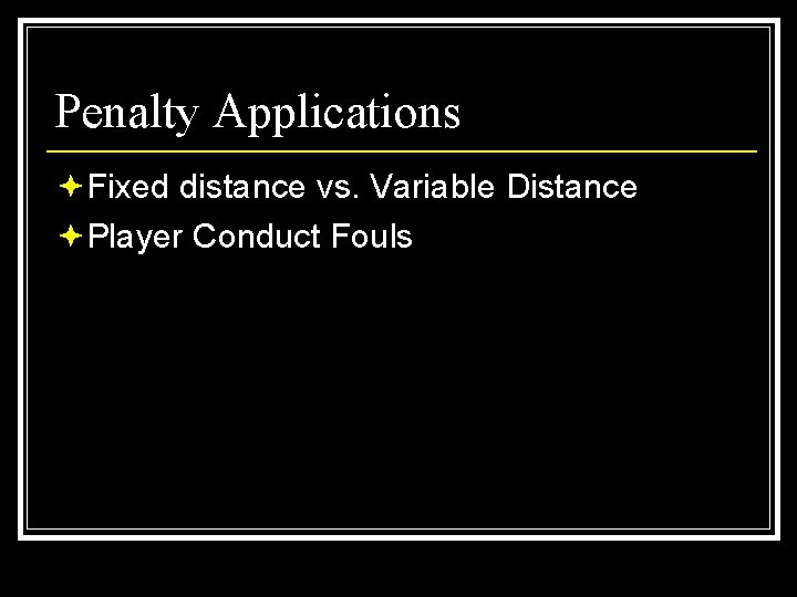 Penalty Applications ªFixed distance vs. Variable Distance ªPlayer Conduct Fouls 