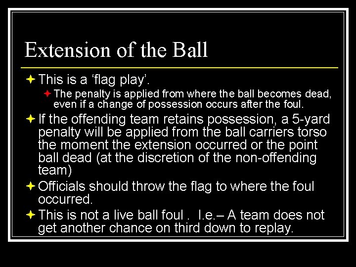 Extension of the Ball ª This is a ‘flag play’. ª The penalty is