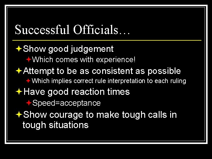 Successful Officials… ªShow good judgement ªWhich comes with experience! ªAttempt to be as consistent