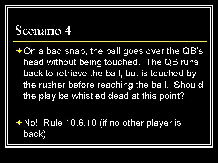 Scenario 4 ªOn a bad snap, the ball goes over the QB’s head without