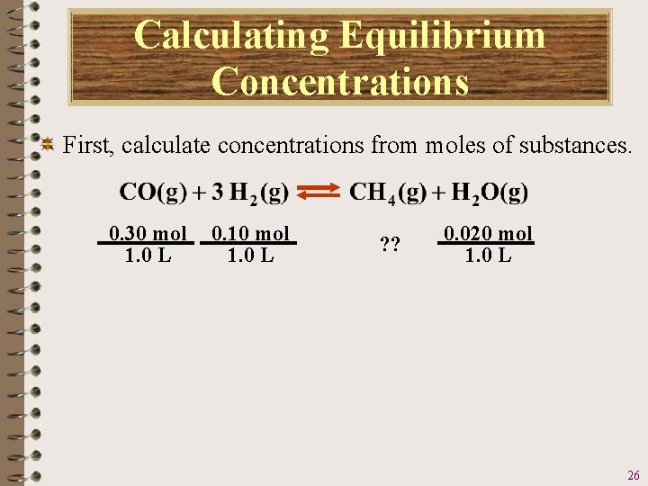 Calculating Equilibrium Concentrations First, calculate concentrations from moles of substances. 0. 30 mol 1.