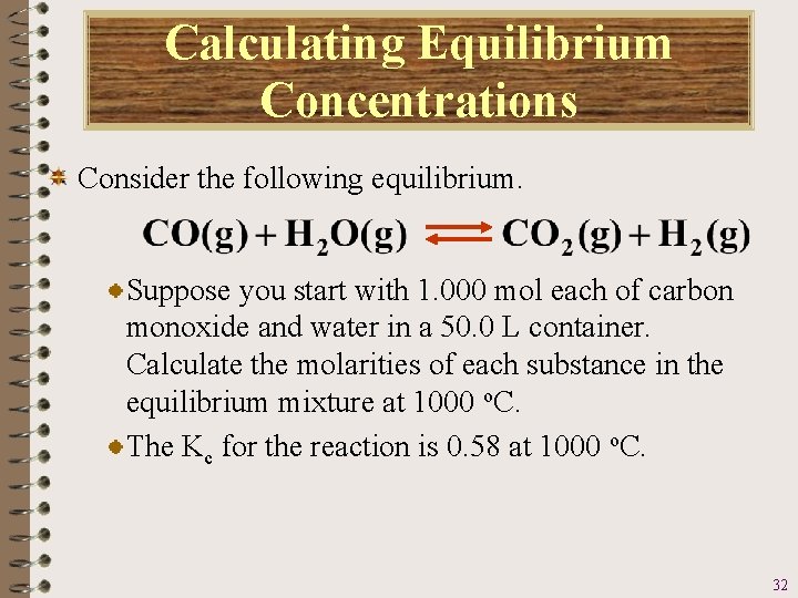 Calculating Equilibrium Concentrations Consider the following equilibrium. Suppose you start with 1. 000 mol