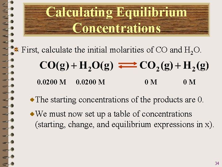 Calculating Equilibrium Concentrations First, calculate the initial molarities of CO and H 2 O.