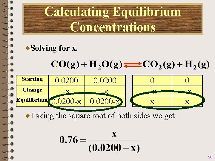 Calculating Equilibrium Concentrations Solving for x. Starting Change Equilibrium 0. 0200 -x 0. 0200