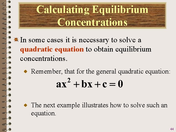 Calculating Equilibrium Concentrations In some cases it is necessary to solve a quadratic equation