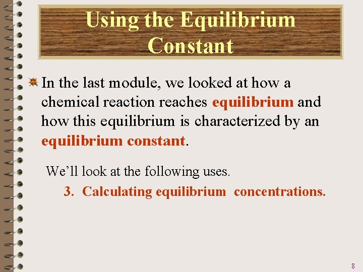 Using the Equilibrium Constant In the last module, we looked at how a chemical