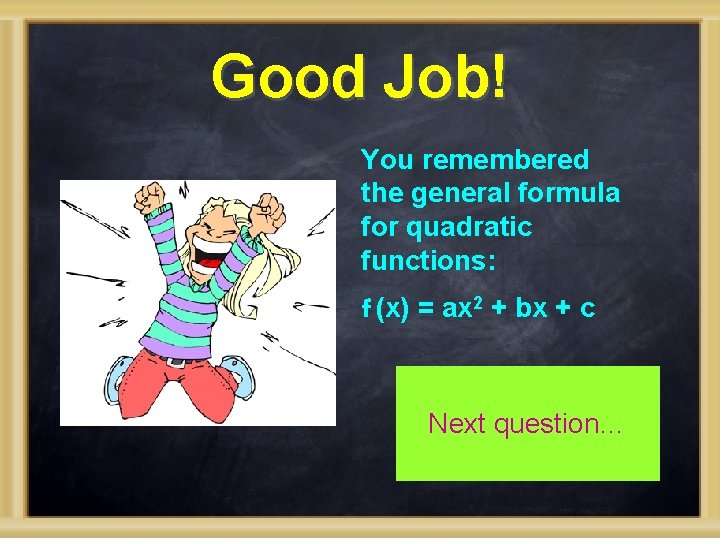 Good Job! You remembered the general formula for quadratic functions: f (x) = ax