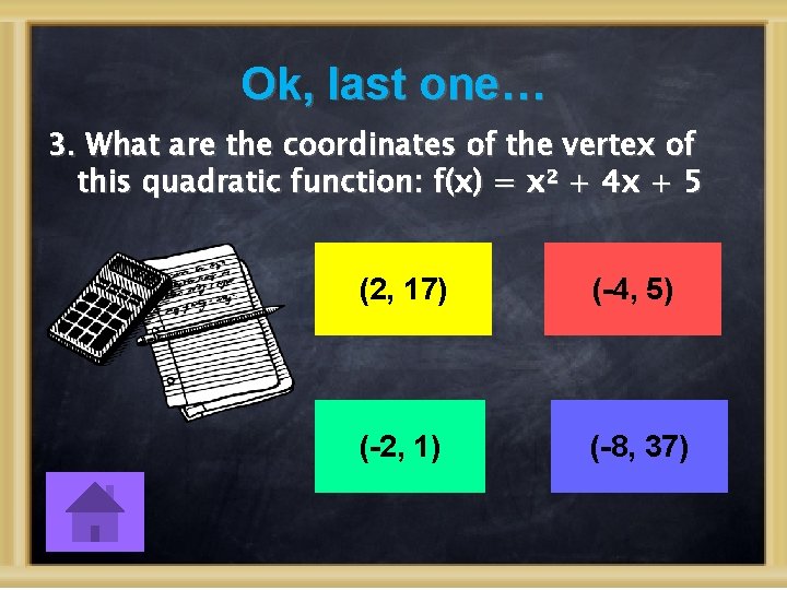 Ok, last one… 3. What are the coordinates of the vertex of this quadratic