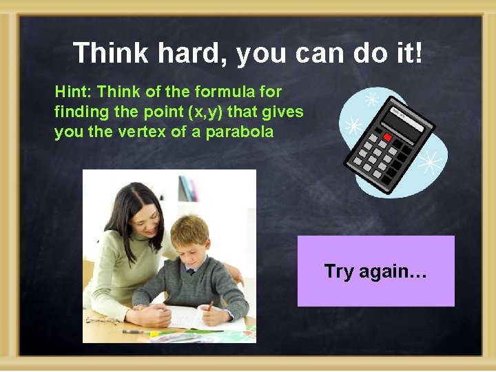 Think hard, you can do it! Hint: Think of the formula for finding the