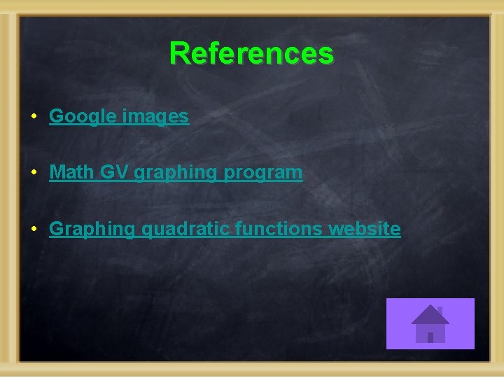 References • Google images • Math GV graphing program • Graphing quadratic functions website