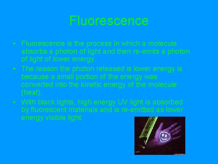 Fluorescence • Fluorescence is the process in which a molecule absorbs a photon of