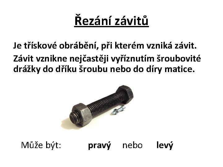 Řezání závitů Je třískové obrábění, při kterém vzniká závit. Závit vznikne nejčastěji vyříznutím šroubovité