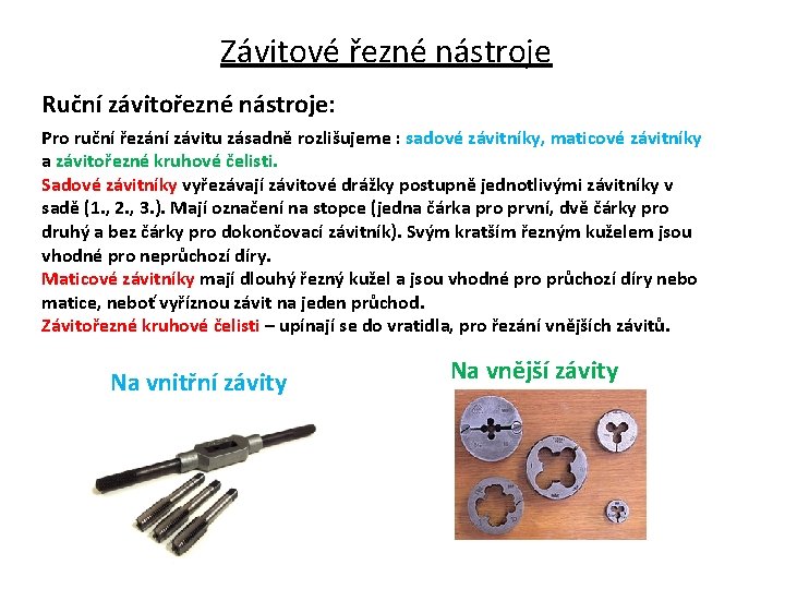 Závitové řezné nástroje Ruční závitořezné nástroje: Pro ruční řezání závitu zásadně rozlišujeme : sadové