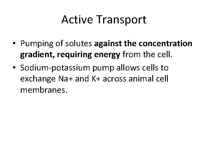 Active Transport • Pumping of solutes against the concentration gradient, requiring energy from the