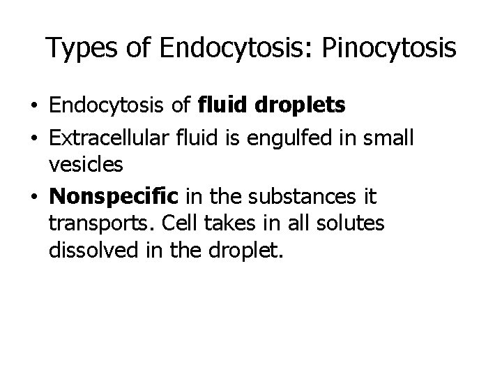 Types of Endocytosis: Pinocytosis • Endocytosis of fluid droplets • Extracellular fluid is engulfed