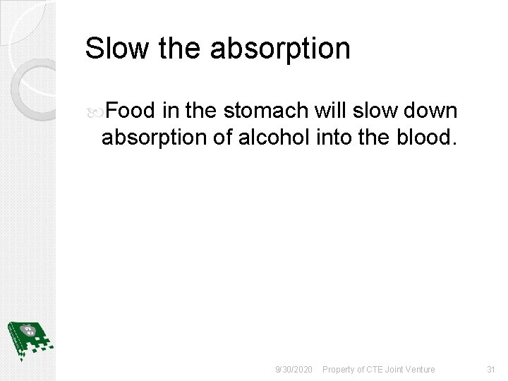 Slow the absorption Food in the stomach will slow down absorption of alcohol into