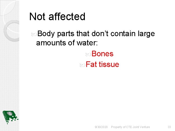 Not affected Body parts that don’t contain large amounts of water: Bones Fat tissue