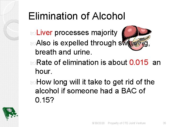 Elimination of Alcohol Liver processes majority Also is expelled through sweating, breath and urine.