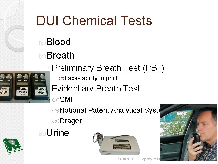 DUI Chemical Tests Blood Breath ◦ Preliminary Breath Test (PBT) Lacks ability to print