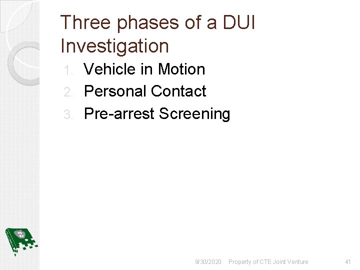 Three phases of a DUI Investigation Vehicle in Motion 2. Personal Contact 3. Pre-arrest