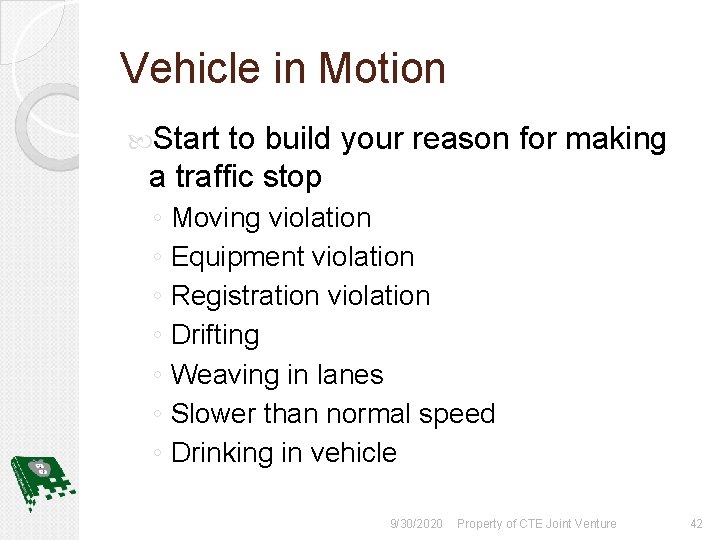 Vehicle in Motion Start to build your reason for making a traffic stop ◦