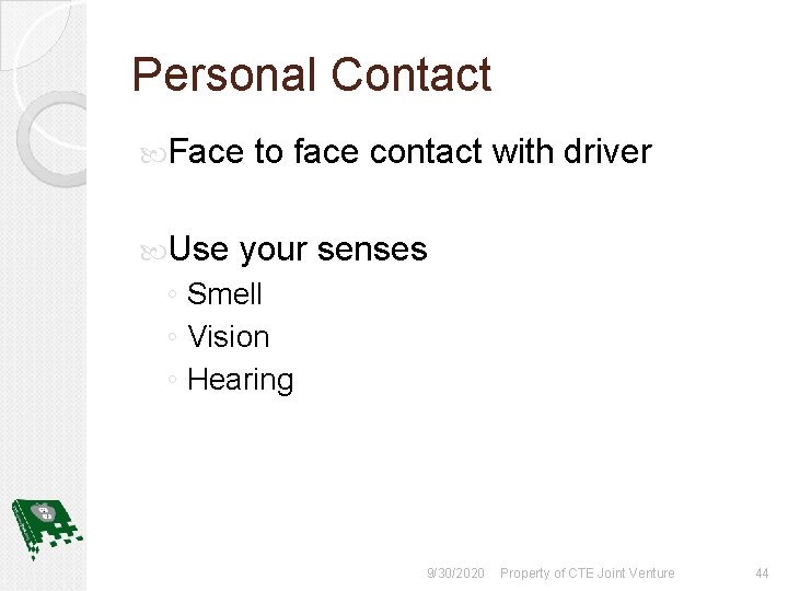 Personal Contact Face to face contact with driver Use your senses ◦ Smell ◦