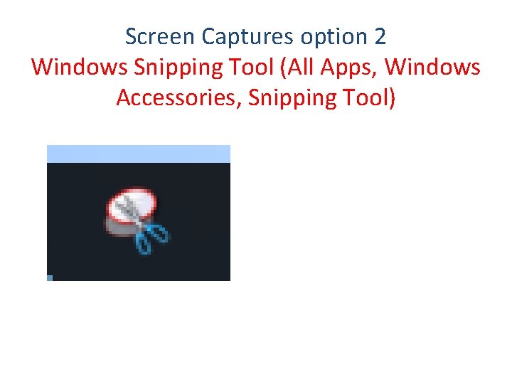 Screen Captures option 2 Windows Snipping Tool (All Apps, Windows Accessories, Snipping Tool) 