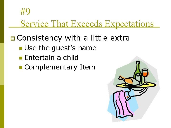 #9 Service That Exceeds Expectations p Consistency with a little extra Use the guest’s