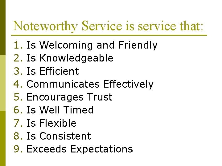 Noteworthy Service is service that: 1. Is Welcoming and Friendly 2. Is Knowledgeable 3.