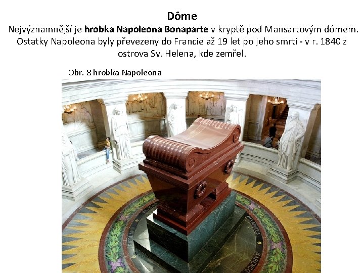 Dôme Nejvýznamnější je hrobka Napoleona Bonaparte v kryptě pod Mansartovým dómem. Ostatky Napoleona byly
